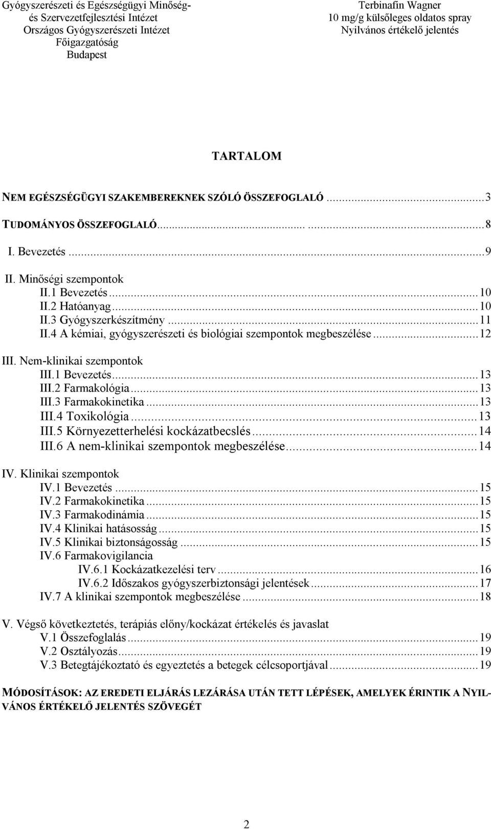 .. 13 III.5 Környezetterhelési kockázatbecslés... 14 III.6 A nem-klinikai szempontok megbeszélése... 14 IV. Klinikai szempontok IV.1 Bevezetés... 15 IV.2 Farmakokinetika... 15 IV.3 Farmakodinámia.