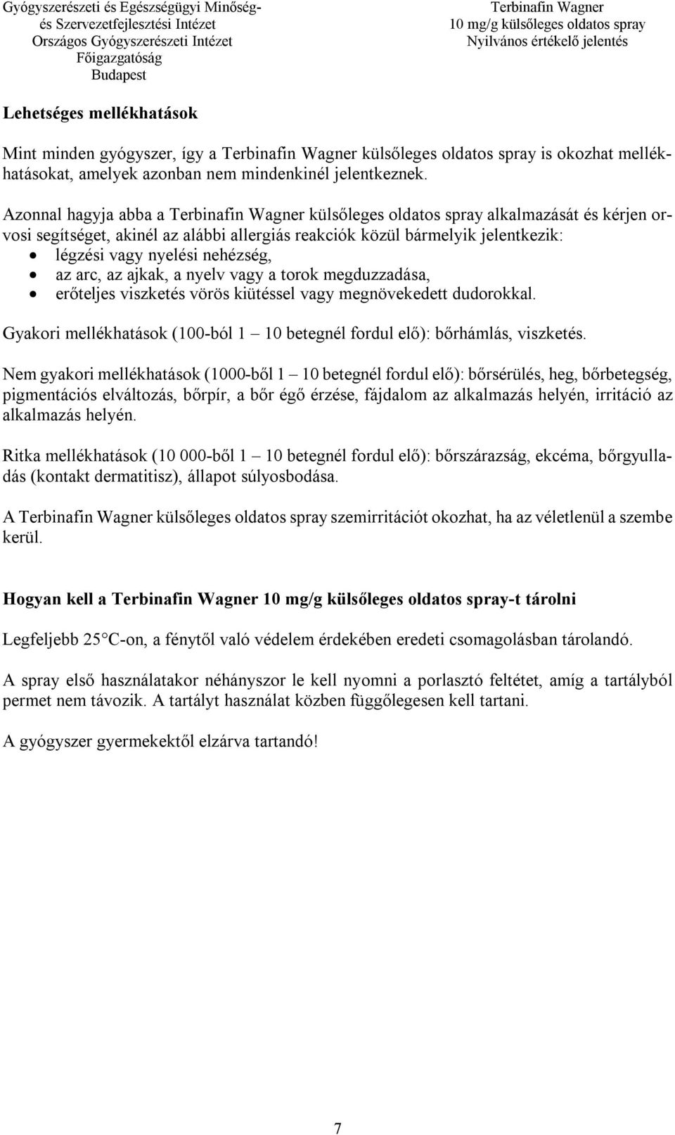 ajkak, a nyelv vagy a torok megduzzadása, erőteljes viszketés vörös kiütéssel vagy megnövekedett dudorokkal. Gyakori mellékhatások (100-ból 1 10 betegnél fordul elő): bőrhámlás, viszketés.