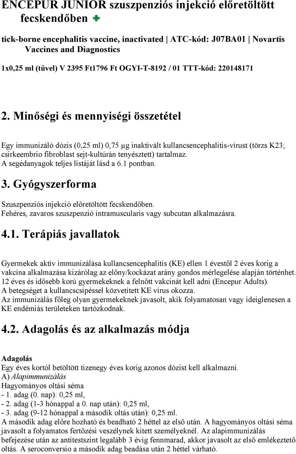 Minőségi és mennyiségi összetétel Egy immunizáló dózis (0,25 ml) 0,75 µg inaktivált kullancsencephalitis-vírust (törzs K23; csirkeembrio fibroblast sejt-kultúrán tenyésztett) tartalmaz.