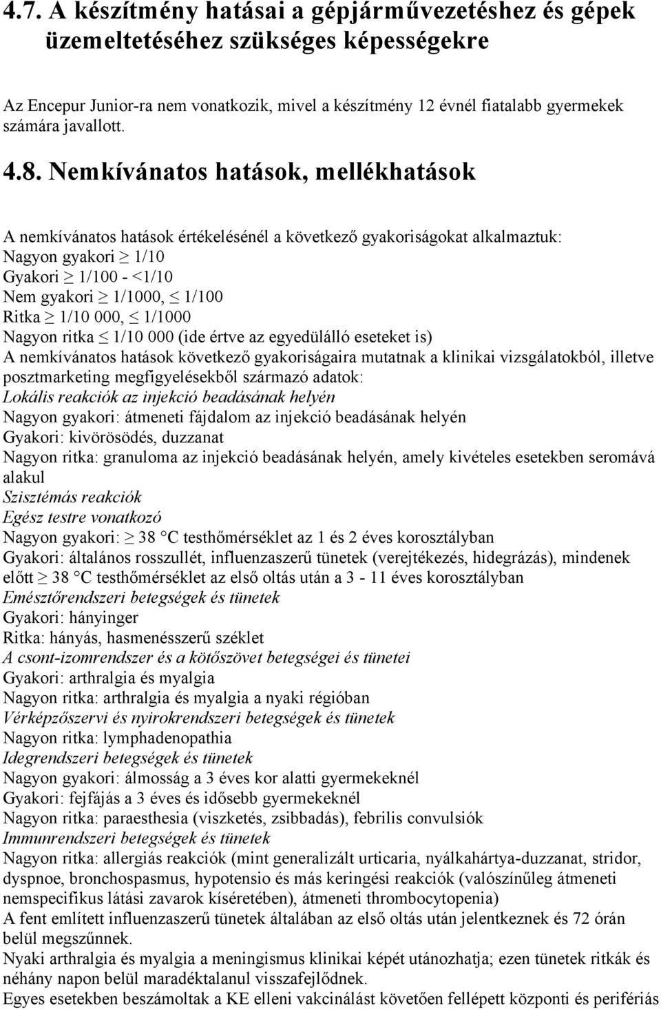 000, 1/1000 Nagyon ritka 1/10 000 (ide értve az egyedülálló eseteket is) A nemkívánatos hatások következő gyakoriságaira mutatnak a klinikai vizsgálatokból, illetve posztmarketing megfigyelésekből