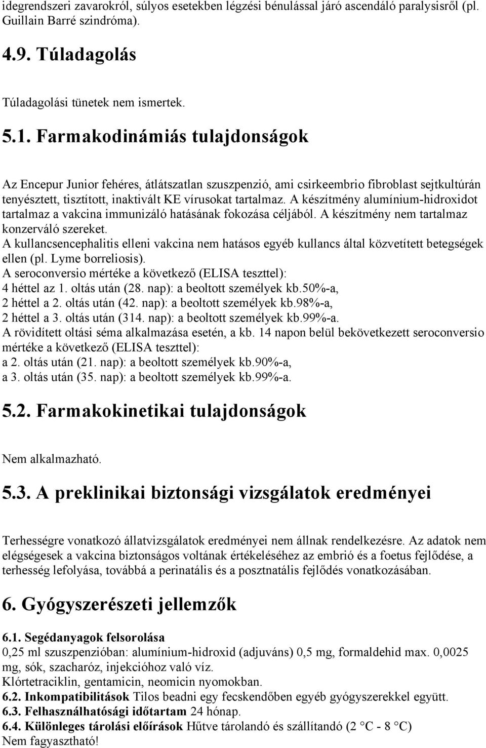 A készítmény alumínium-hidroxidot tartalmaz a vakcina immunizáló hatásának fokozása céljából. A készítmény nem tartalmaz konzerváló szereket.