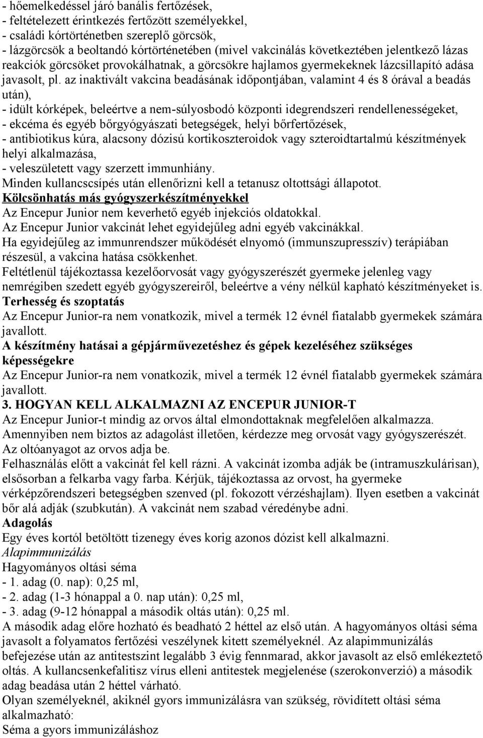 az inaktivált vakcina beadásának időpontjában, valamint 4 és 8 órával a beadás után), - idült kórképek, beleértve a nem-súlyosbodó központi idegrendszeri rendellenességeket, - ekcéma és egyéb