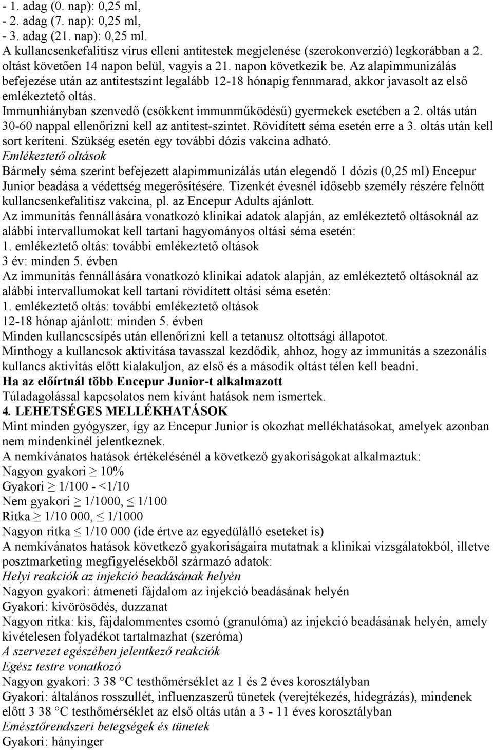 Immunhiányban szenvedő (csökkent immunműködésű) gyermekek esetében a 2. oltás után 30-60 nappal ellenőrizni kell az antitest-szintet. Rövidített séma esetén erre a 3. oltás után kell sort keríteni.