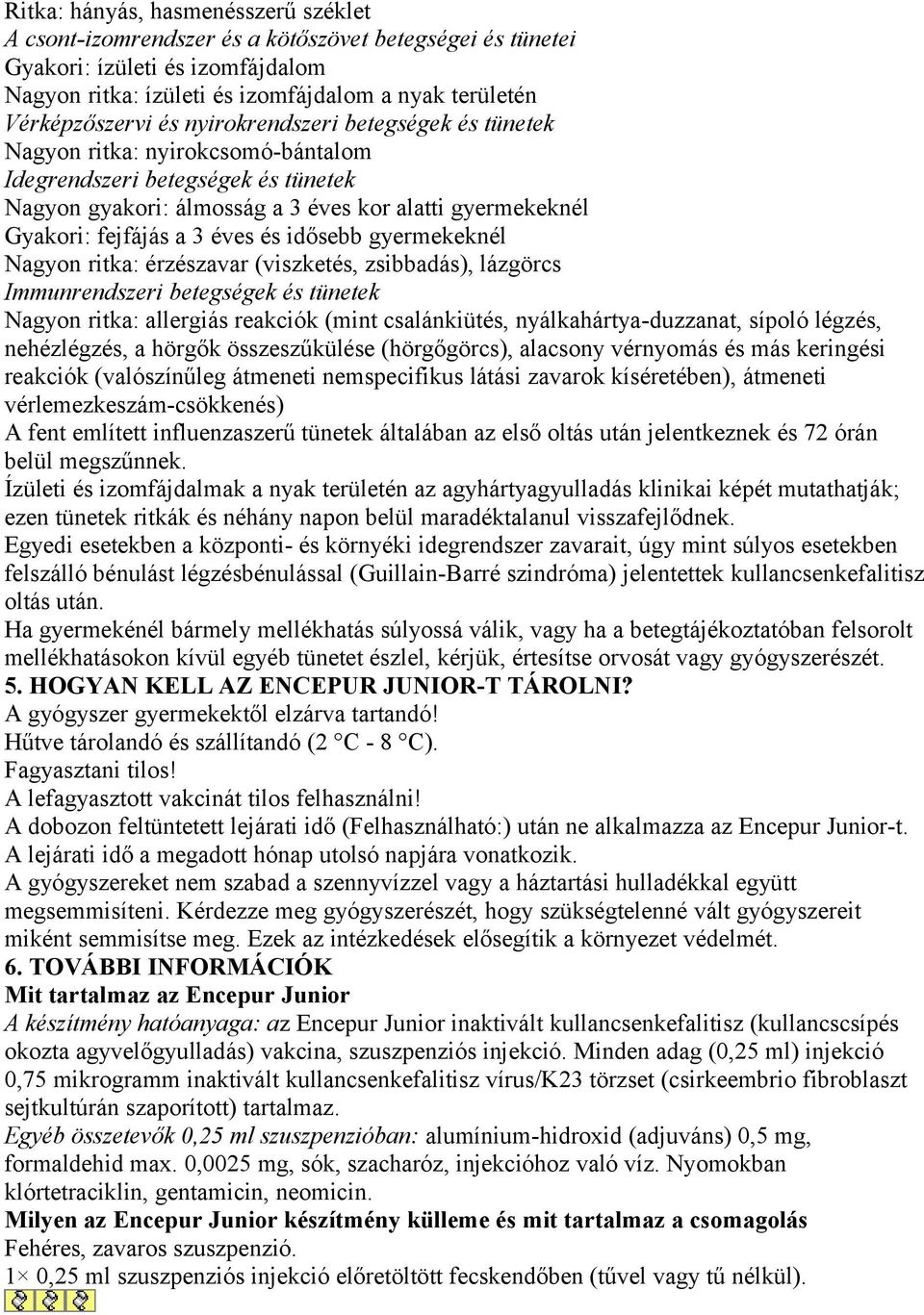 idősebb gyermekeknél Nagyon ritka: érzészavar (viszketés, zsibbadás), lázgörcs Immunrendszeri betegségek és tünetek Nagyon ritka: allergiás reakciók (mint csalánkiütés, nyálkahártya-duzzanat, sípoló