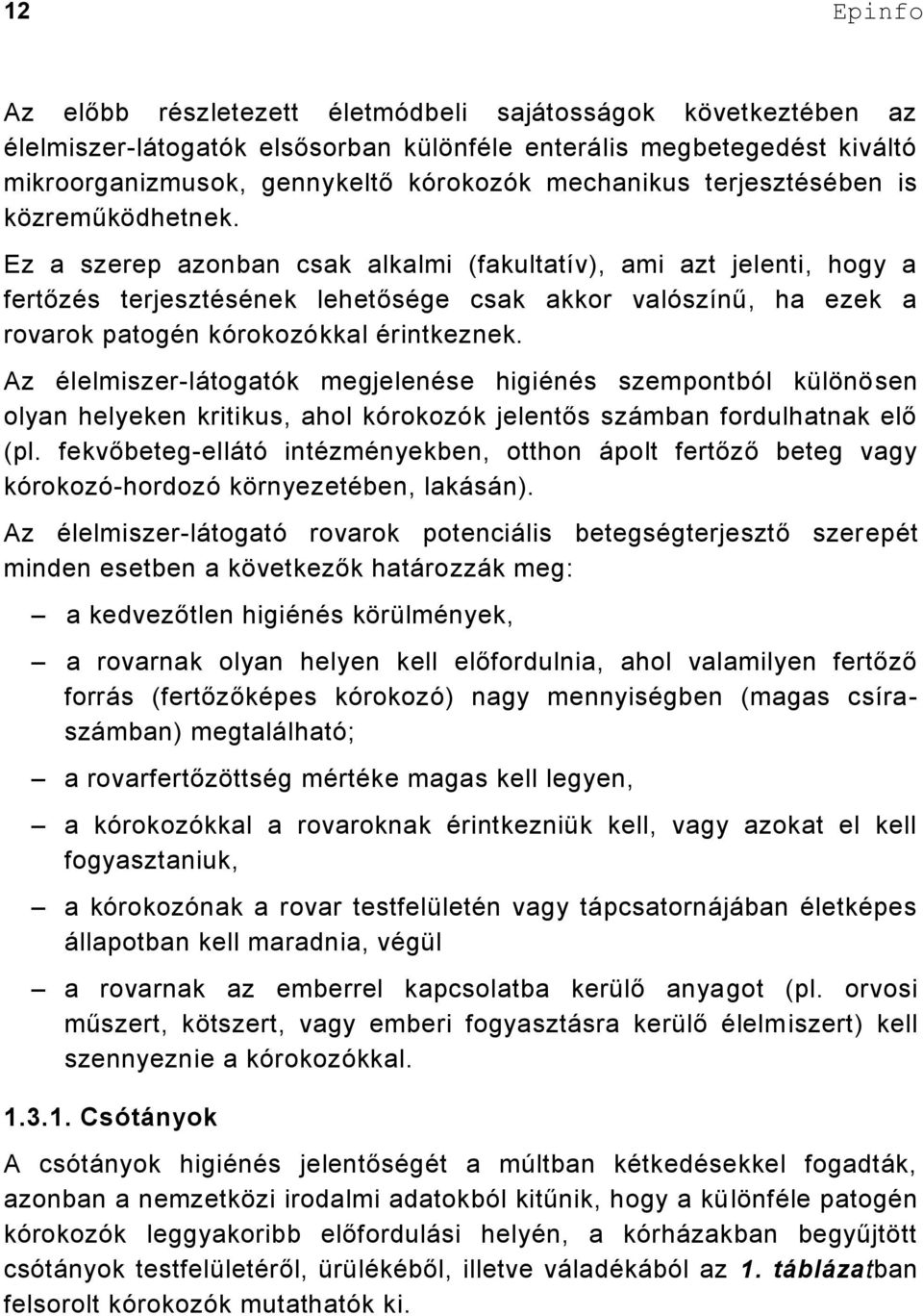 Ez a szerep azonban csak alkalmi (fakultatív), ami azt jelenti, hogy a fertőzés terjesztésének lehetősége csak akkor valószínű, ha ezek a rovarok patogén kórokozókkal érintkeznek.