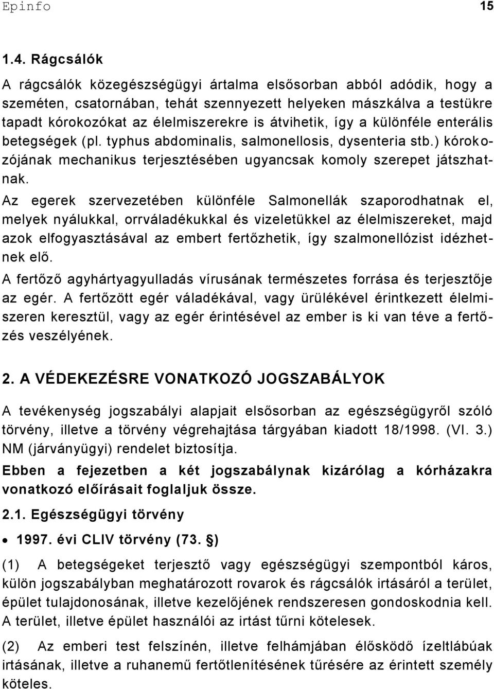 így a különféle enterális betegségek (pl. typhus abdominalis, salmonellosis, dysenteria stb.) kórok o- zójának mechanikus terjesztésében ugyancsak komoly szerepet játszha t- nak.