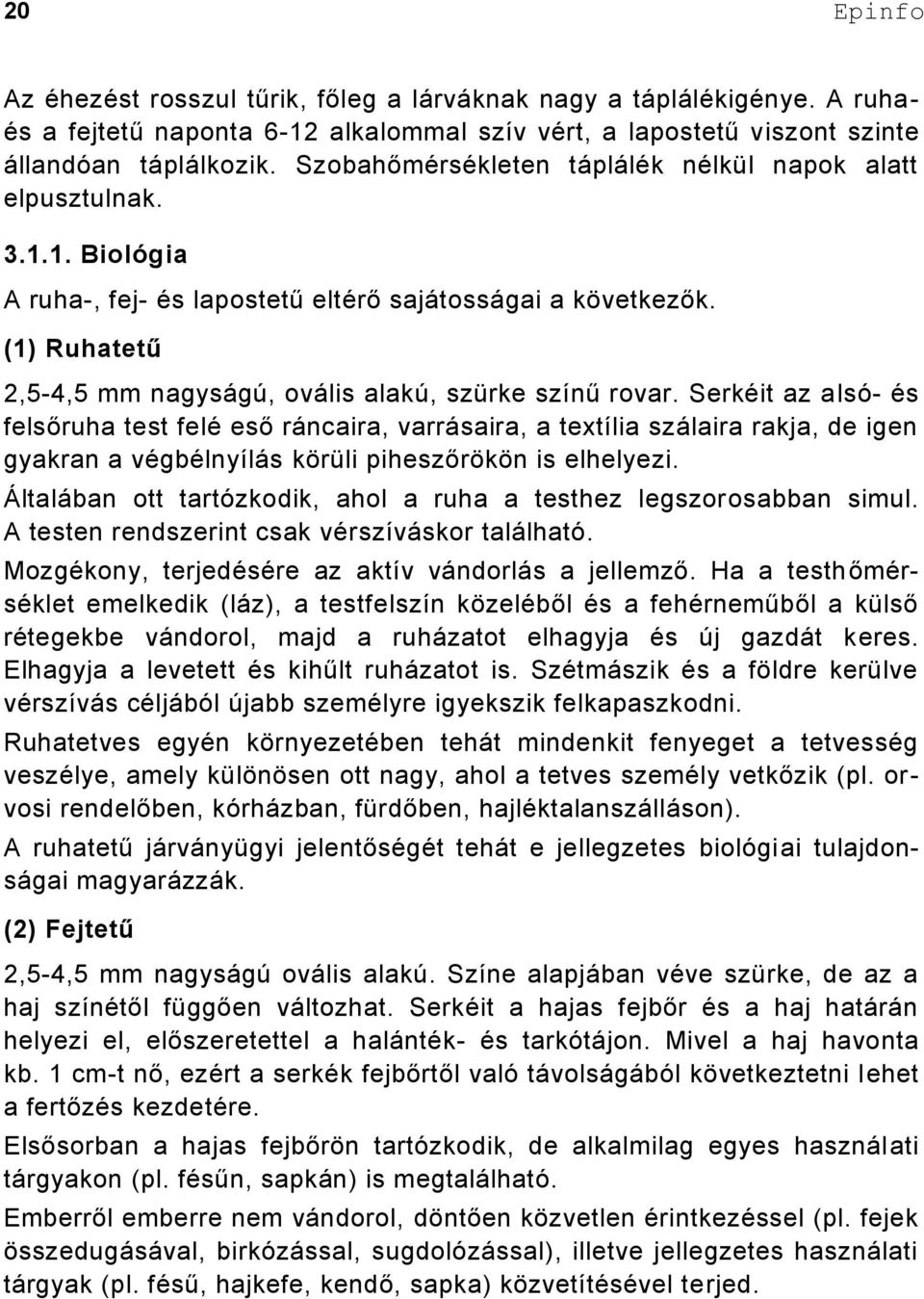 (1) Ruhatetű 2,5-4,5 mm nagyságú, ovális alakú, szürke színű rovar.