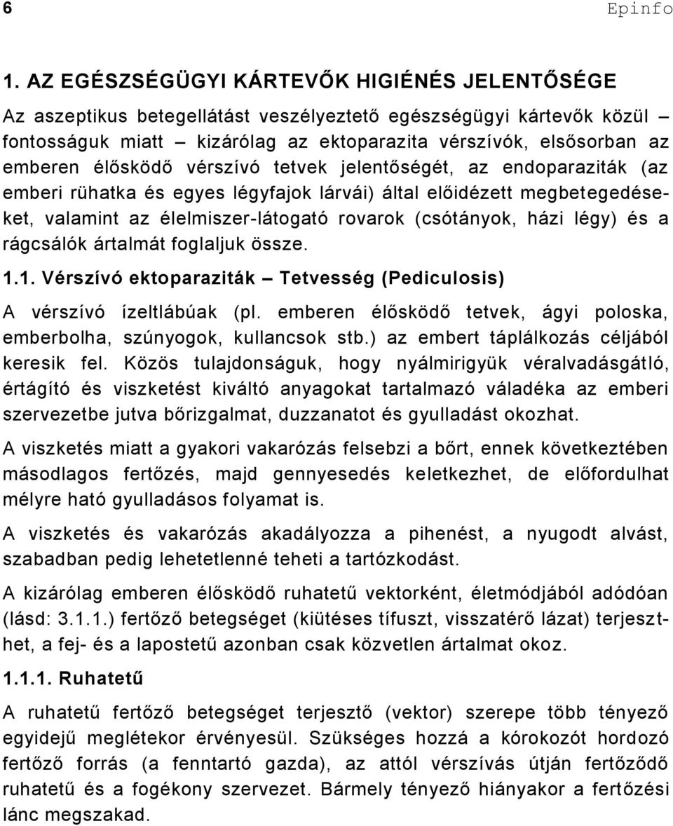 és a rágcsálók ártalmát foglaljuk össze. 1.1. Vérszívó ektoparaziták Tetvesség (Pediculosis) A vérszívó ízeltlábúak (pl. emberen élősködő tetvek, ágyi poloska, emberbolha, szúnyogok, kullancsok stb.