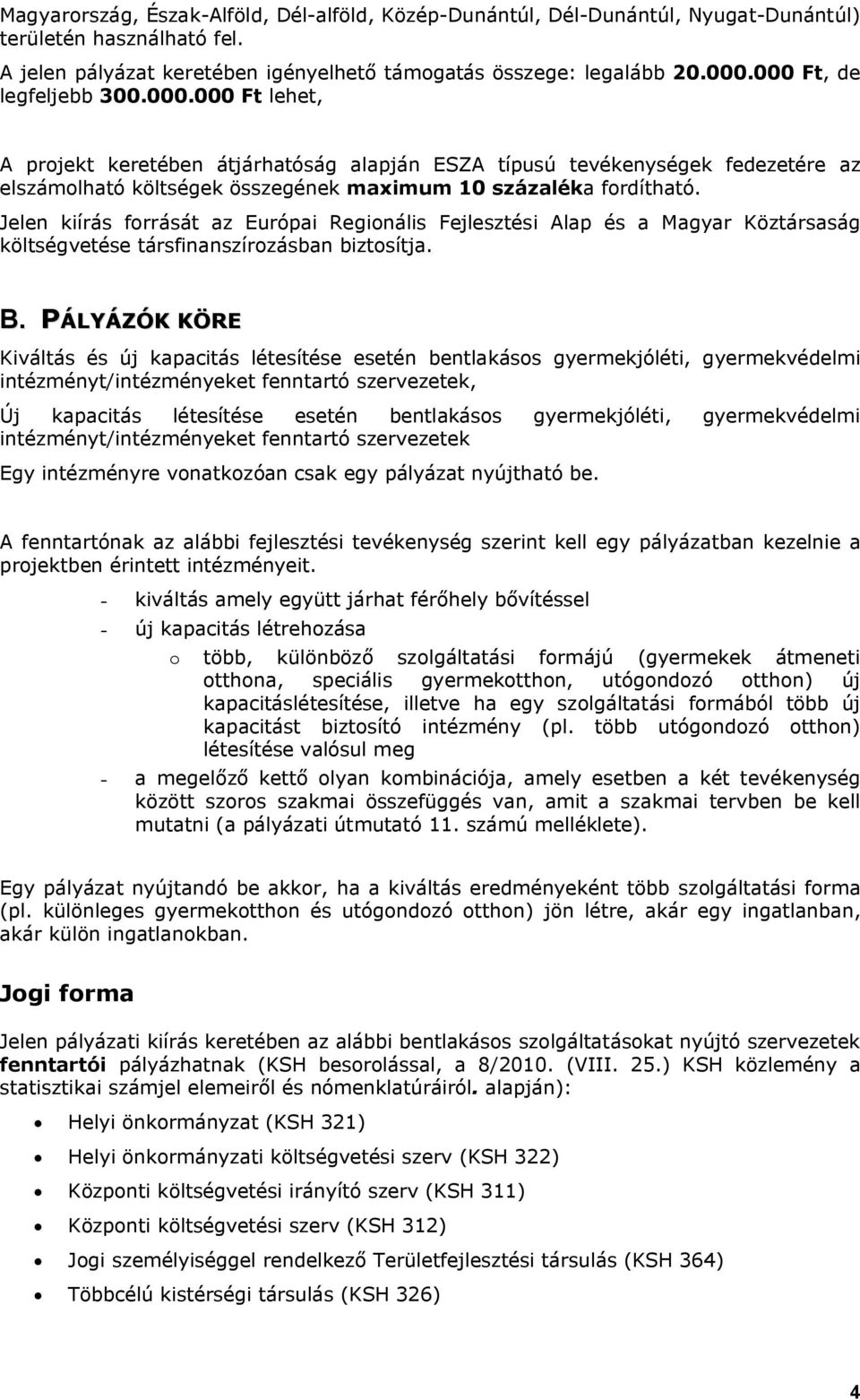 Jelen kiírás forrását az Európai Regionális Fejlesztési Alap és a Magyar Köztársaság költségvetése társfinanszírozásban biztosítja. B.