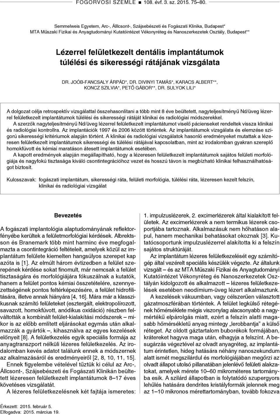 felületkezelt dentális implantátumok túlélési és sikerességi rátájának vizsgálata DR. JOÓB-FANCSALY ÁRPÁD*, DR. DIVINYI TAMÁS*, KARACS ALBERT**, KONCZ SZILVIA*, PETŐ GÁBOR**, DR.