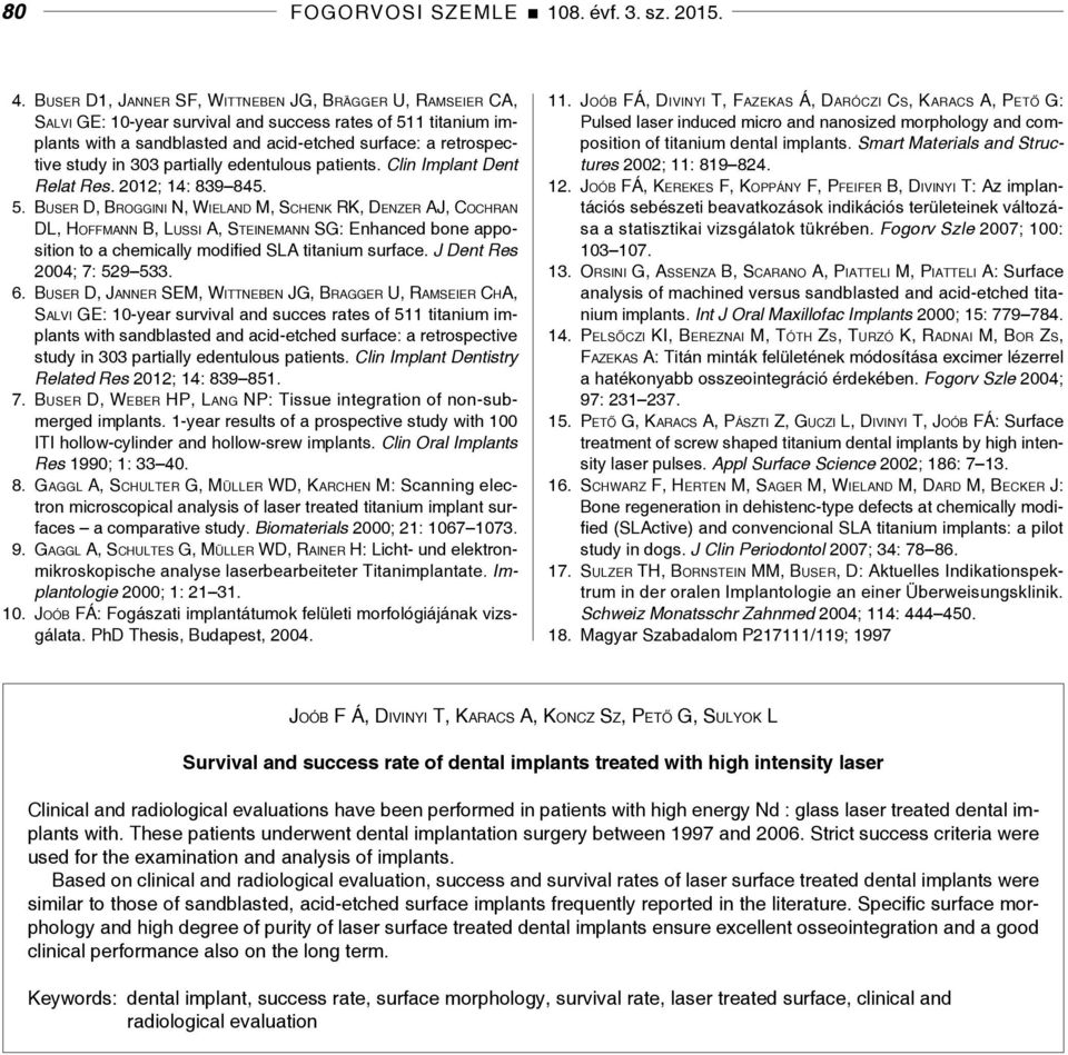 303 partially edentulous patients. Clin Implant Dent Relat Res. 2012; 14: 839 845. 5.