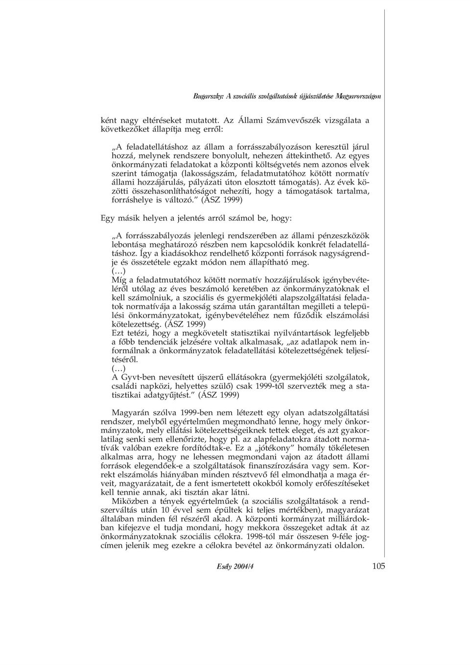 Az egyes önkormányzati feladatokat a központi költségvetés nem azonos elvek szerint támogatja (lakosságszám, feladatmutatóhoz kötött normatív állami hozzájárulás, pályázati úton elosztott támogatás).