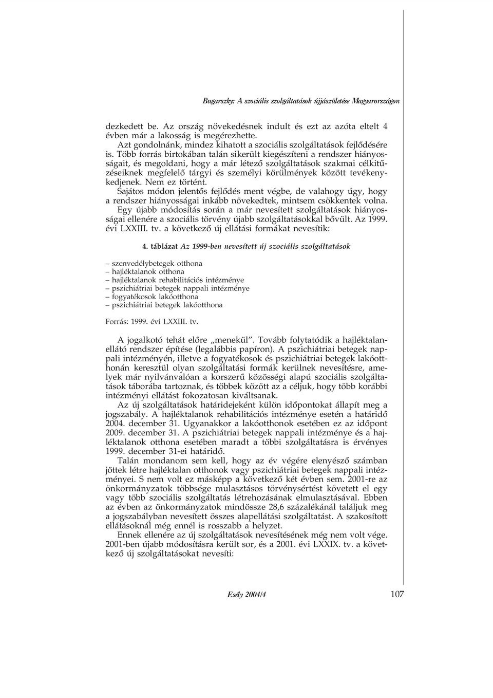 Több forrás birtokában talán sikerült kiegészíteni a rendszer hiányosságait, és megoldani, hogy a már létezõ szolgáltatások szakmai célkitûzéseiknek megfelelõ tárgyi és személyi körülmények között