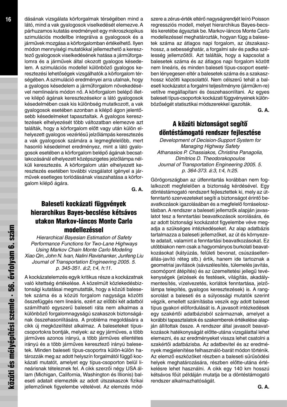 baleseti ráta nem alkalmas a különbözõ forgalomnagyságú szakaszok biztonságának összehasonlítására. A probléma megoldására a cikk új megközelítést alkalmaz.