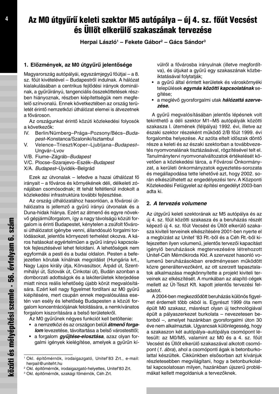 A hálózat kialakulásában a centrikus fejlõdési irányok dominálnak, a gyûrûirányú, tangenciális összeköttetések részben hiányoznak, részben kiépítettségük nem megfelelõ színvonalú.