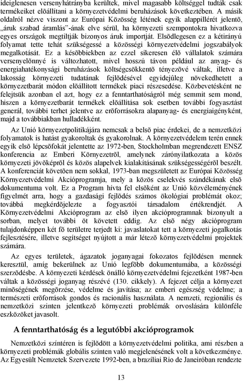 áruk importját. Elsõdlegesen ez a kétirányú folyamat tette tehát szükségessé a közösségi környezetvédelmi jogszabályok megalkotását.