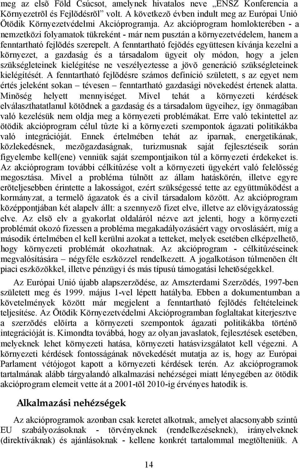 A fenntartható fejõdés együttesen kívánja kezelni a környezet, a gazdaság és a társadalom ügyeit oly módon, hogy a jelen szükségleteinek kielégítése ne veszélyeztesse a jövõ generáció szükségleteinek