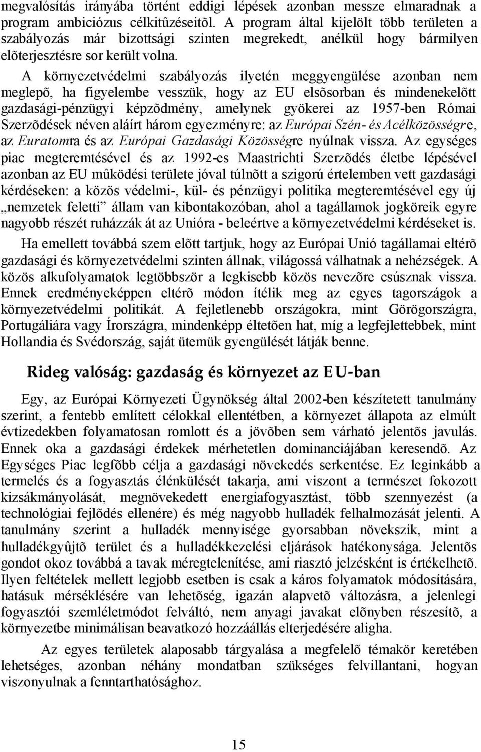 A környezetvédelmi szabályozás ilyetén meggyengülése azonban nem meglepõ, ha figyelembe vesszük, hogy az EU elsõsorban és mindenekelõtt gazdasági-pénzügyi képzõdmény, amelynek gyökerei az 1957-ben