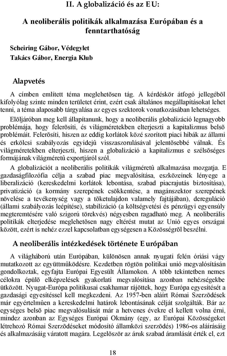 lehetséges. Elõljáróban meg kell állapítanunk, hogy a neoliberális globalizáció legnagyobb problémája, hogy felerõsíti, és világméretekben elterjeszti a kapitalizmus belsõ problémáit.