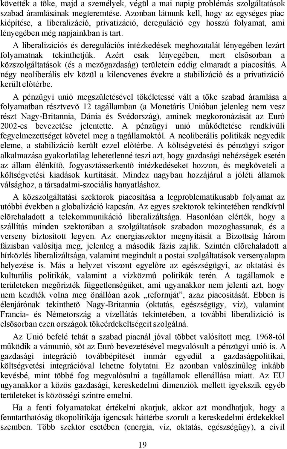 A liberalizációs és deregulációs intézkedések meghozatalát lényegében lezárt folyamatnak tekinthetjük.