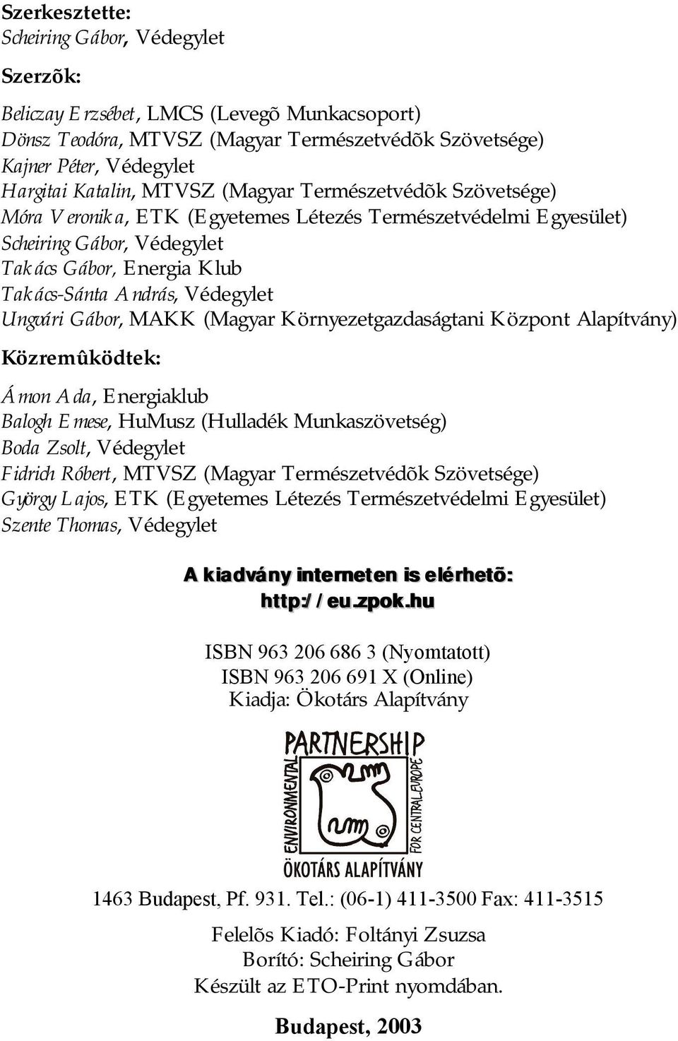 Gábor, MAKK (Magyar Környezetgazdaságtani Központ Alapítvány) Közremûködtek: Ámon Ada, Energiaklub Balogh Emese, HuMusz (Hulladék Munkaszövetség) Boda Zsolt, Védegylet Fidrich Róbert, MTVSZ (Magyar