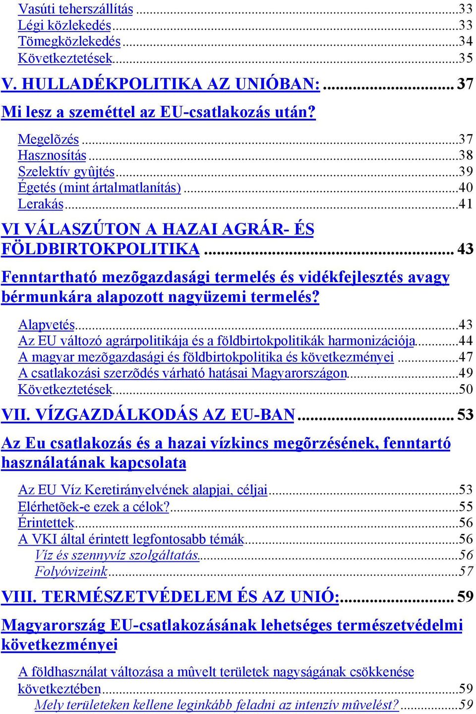 .. 43 Fenntartható mezõgazdasági termelés és vidékfejlesztés avagy bérmunkára alapozott nagyüzemi termelés? Alapvetés...43 Az EU változó agrárpolitikája és a földbirtokpolitikák harmonizációja.