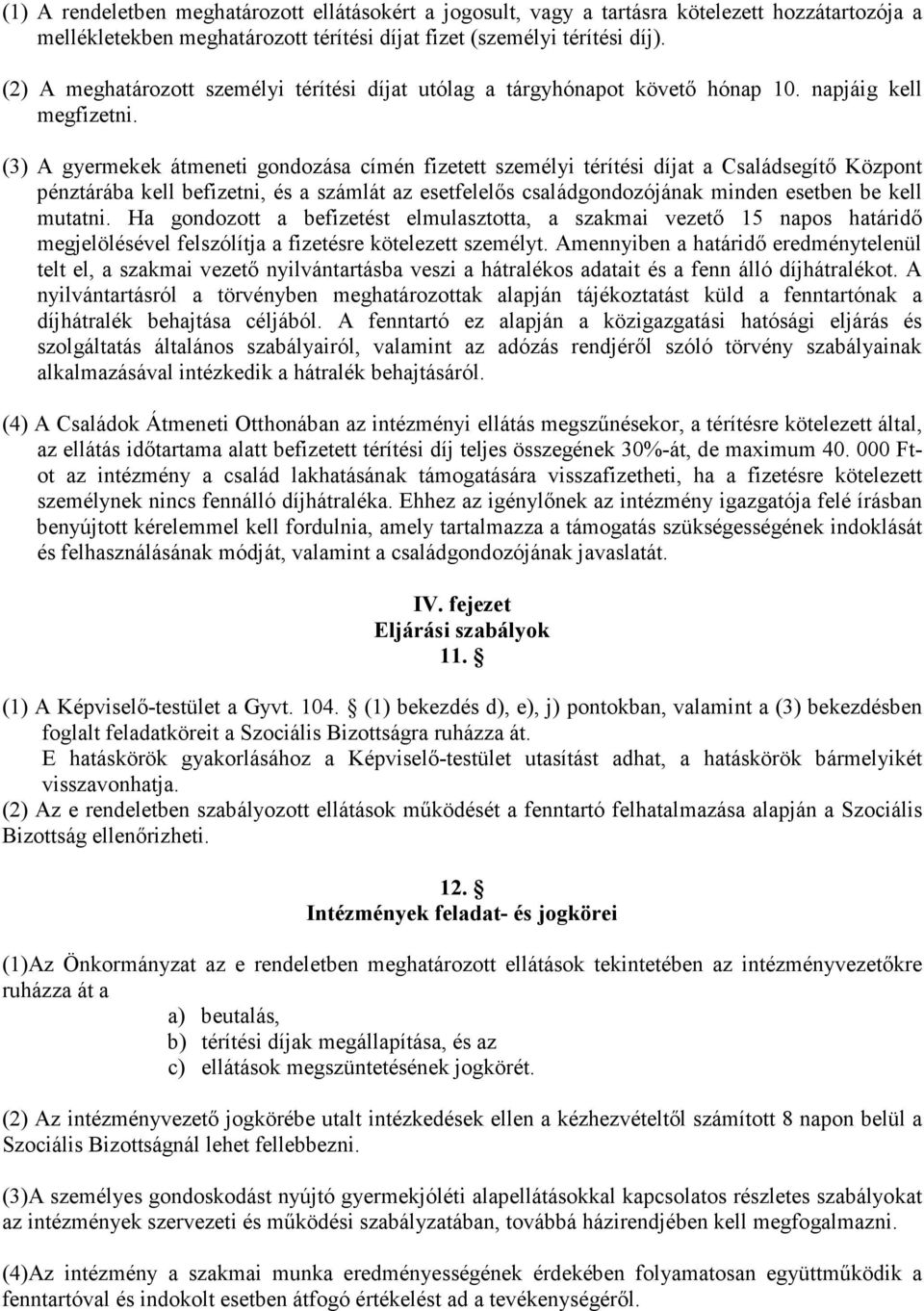 (3) A gyermekek átmeneti gondozása címén fizetett személyi térítési díjat a Családsegítő Központ pénztárába kell befizetni, és a számlát az esetfelelős családgondozójának minden esetben be kell