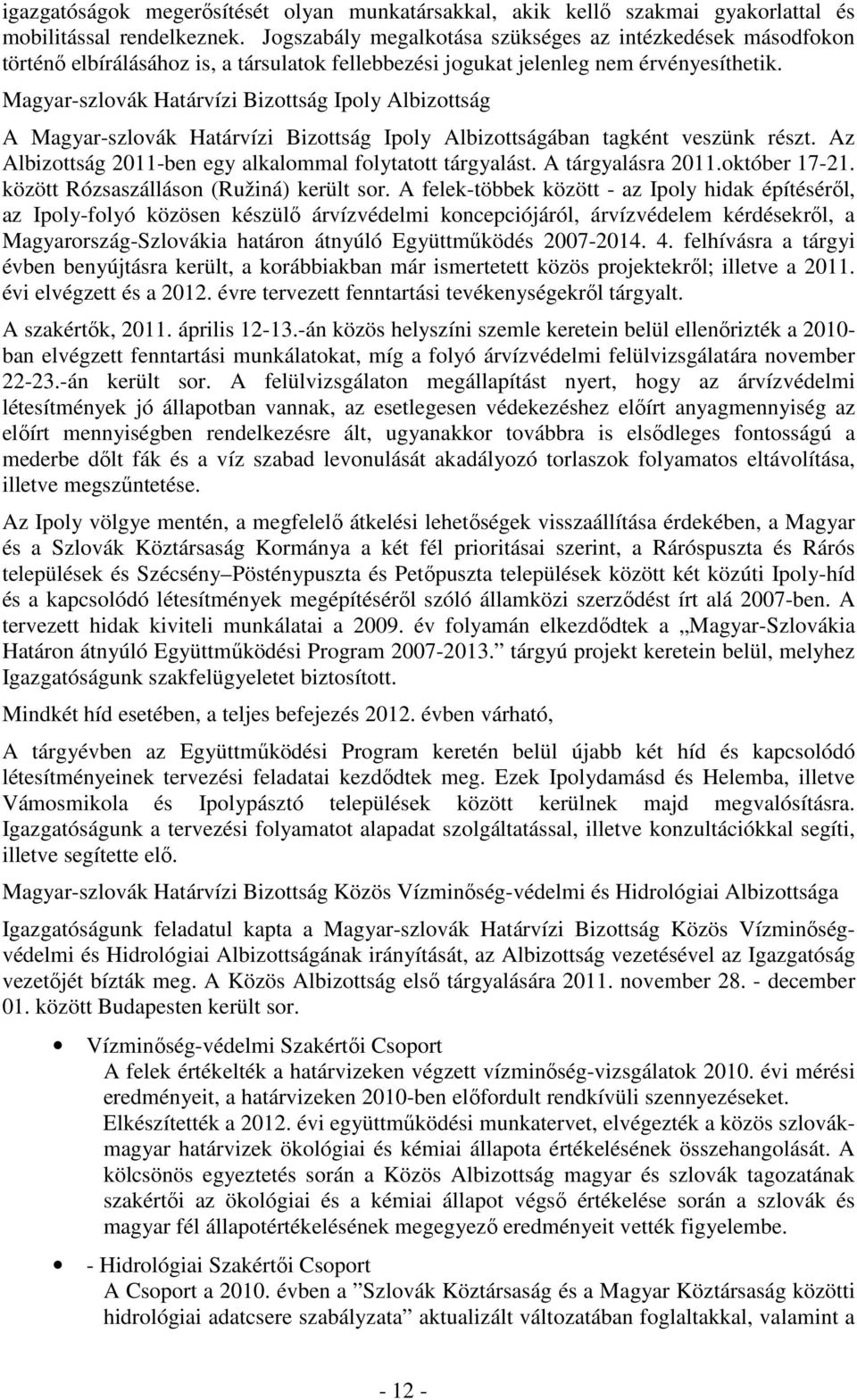 Magyar-szlovák Határvízi Bizottság Ipoly Albizottság A Magyar-szlovák Határvízi Bizottság Ipoly Albizottságában tagként veszünk részt. Az Albizottság 2011-ben egy alkalommal folytatott tárgyalást.