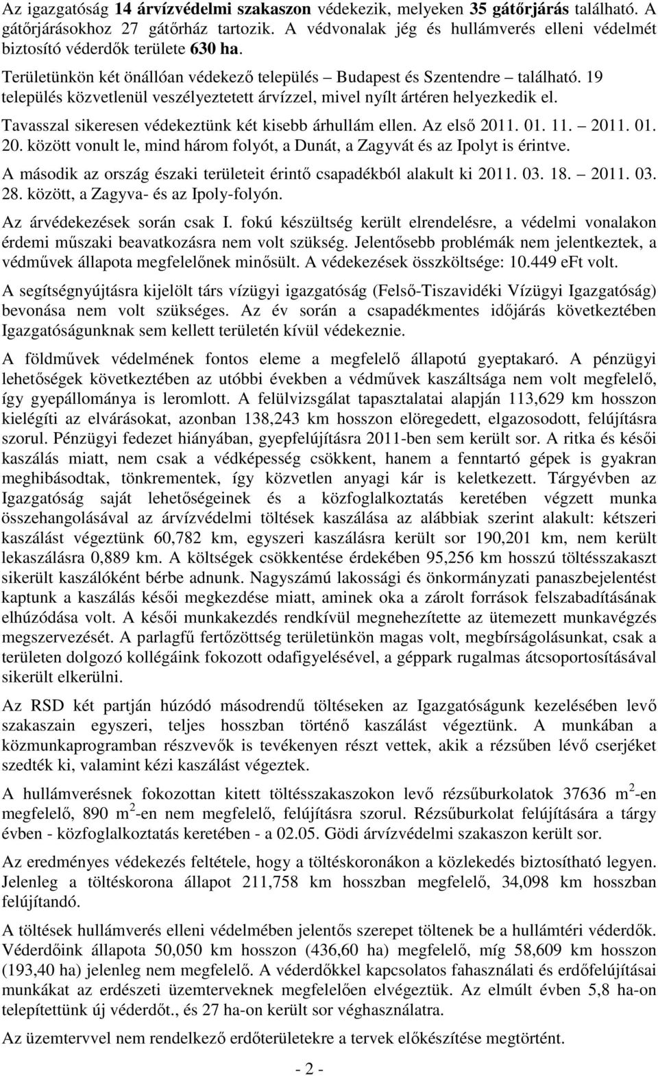 19 település közvetlenül veszélyeztetett árvízzel, mivel nyílt ártéren helyezkedik el. Tavasszal sikeresen védekeztünk két kisebb árhullám ellen. Az első 201