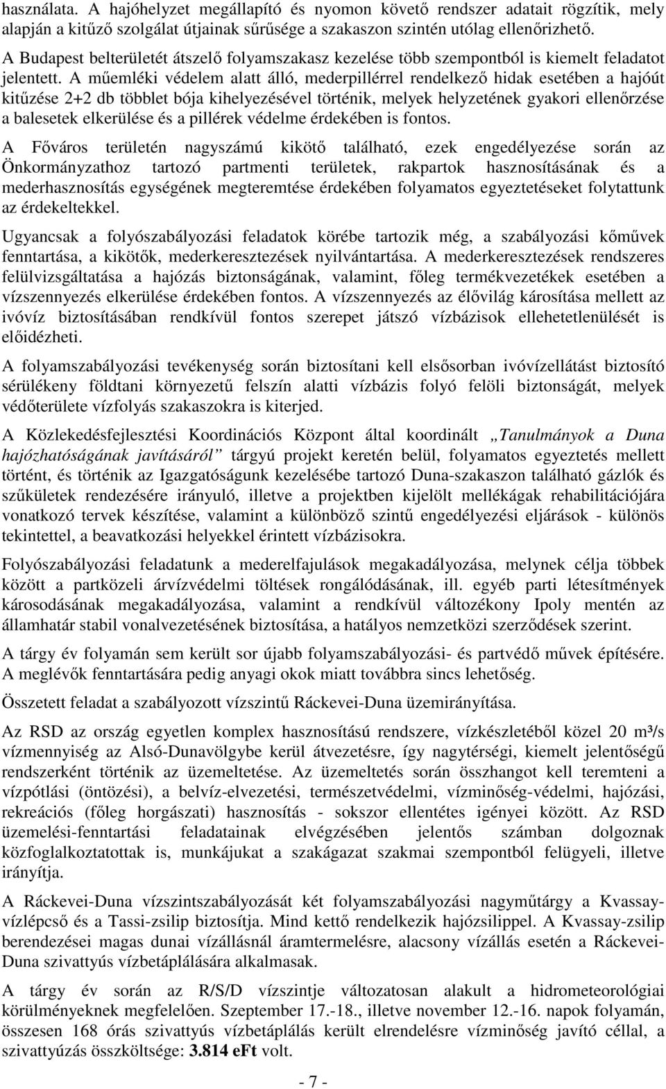 A műemléki védelem alatt álló, mederpillérrel rendelkező hidak esetében a hajóút kitűzése 2+2 db többlet bója kihelyezésével történik, melyek helyzetének gyakori ellenőrzése a balesetek elkerülése és