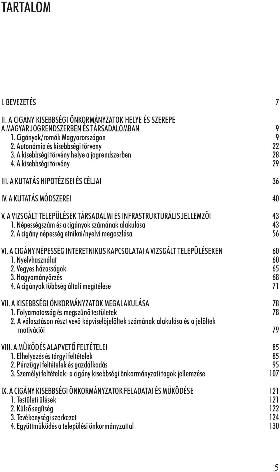 A VIZSGÁLT TELEPÜLÉSEK TÁRSADALMI ÉS INFRASTRUKTURÁLIS JELLEMZÕI 43 1. Népességszám és a cigányok számának alakulása 43 2. A cigány népesség etnikai/nyelvi megoszlása 56 VI.