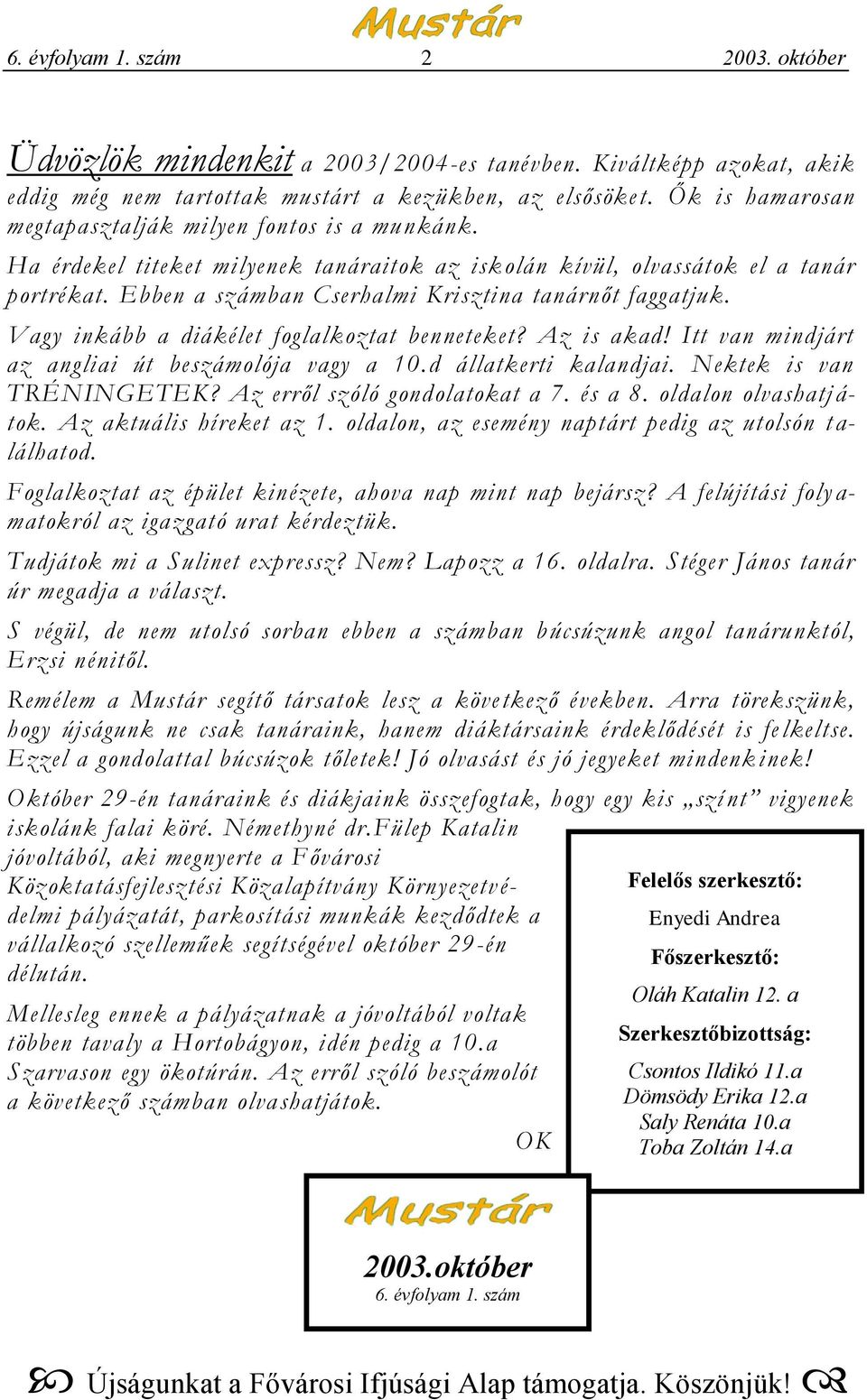 Ebben a számban Cserhalmi Krisztina tanárnőt faggatjuk. Vagy inkább a diákélet foglalkoztat benneteket? Az is akad! Itt van mindjárt az angliai út beszámolója vagy a 10.d állatkerti kalandjai.