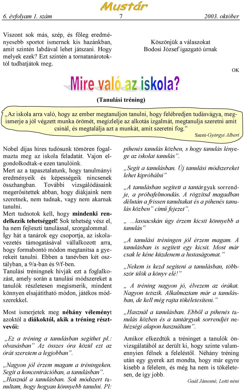 Köszönjük a válaszokat Bodosi József igazgató úrnak OK (Tanulási tréning) Az iskola arra való, hogy az ember megtanuljon tanulni, hogy felébredjen tudásvágya, megismerje a jól végzett munka örömét,