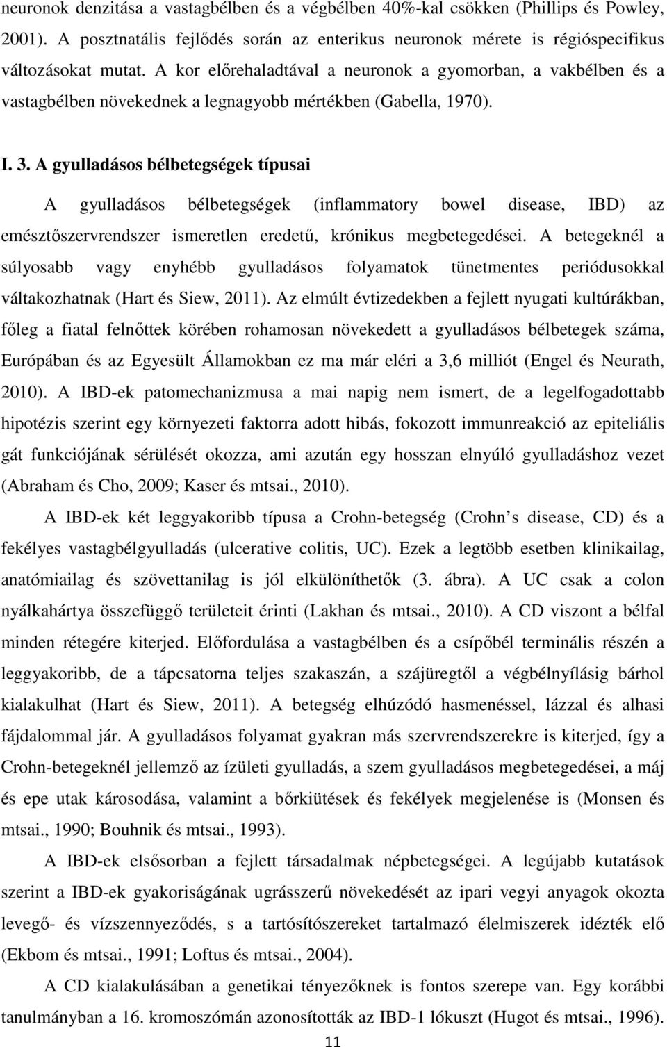 A gyulladásos bélbetegségek típusai A gyulladásos bélbetegségek (inflammatory bowel disease, IBD) az emésztıszervrendszer ismeretlen eredető, krónikus megbetegedései.