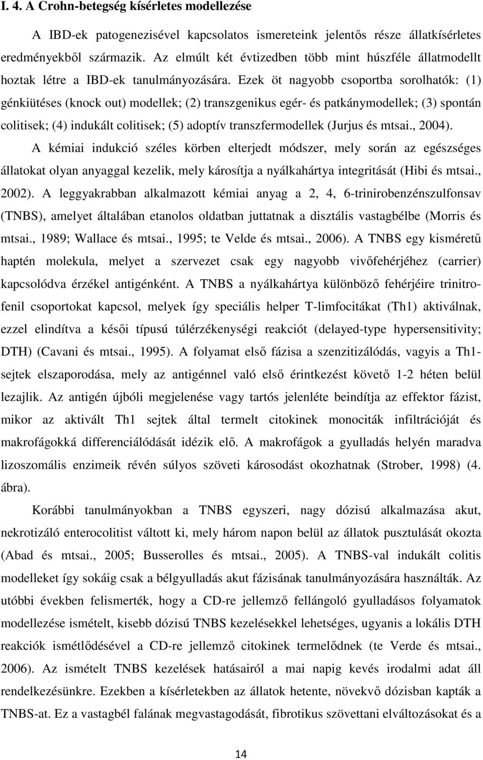 Ezek öt nagyobb csoportba sorolhatók: (1) génkiütéses (knock out) modellek; (2) transzgenikus egér- és patkánymodellek; (3) spontán colitisek; (4) indukált colitisek; (5) adoptív transzfermodellek