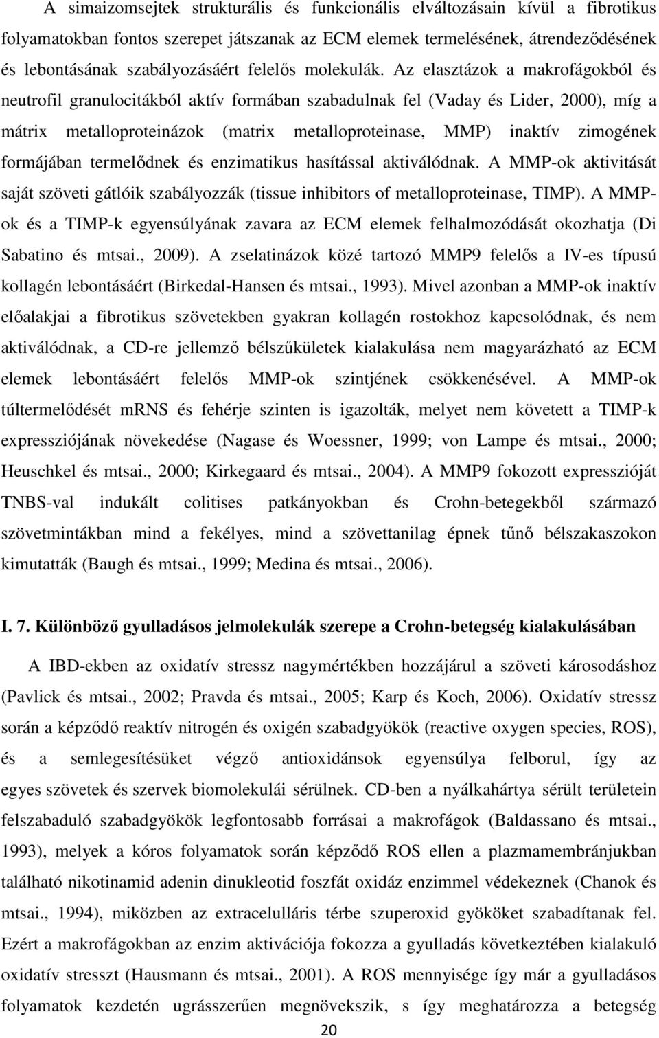 Az elasztázok a makrofágokból és neutrofil granulocitákból aktív formában szabadulnak fel (Vaday és Lider, 2000), míg a mátrix metalloproteinázok (matrix metalloproteinase, MMP) inaktív zimogének