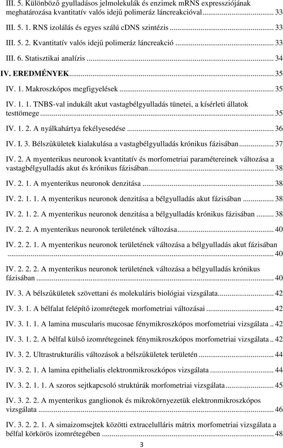 Makroszkópos megfigyelések... 35 IV. 1. 1. TNBS-val indukált akut vastagbélgyulladás tünetei, a kísérleti állatok testtömege... 35 IV. 1. 2. A nyálkahártya fekélyesedése... 36 IV. I. 3. Bélszőkületek kialakulása a vastagbélgyulladás krónikus fázisában.