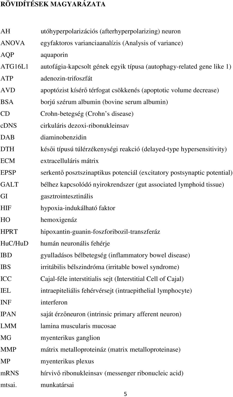 disease) cdns cirkuláris dezoxi-ribonukleinsav DAB diaminobenzidin DTH késıi típusú túlérzékenységi reakció (delayed-type hypersensitivity) ECM extracelluláris mátrix EPSP serkentı posztszinaptikus