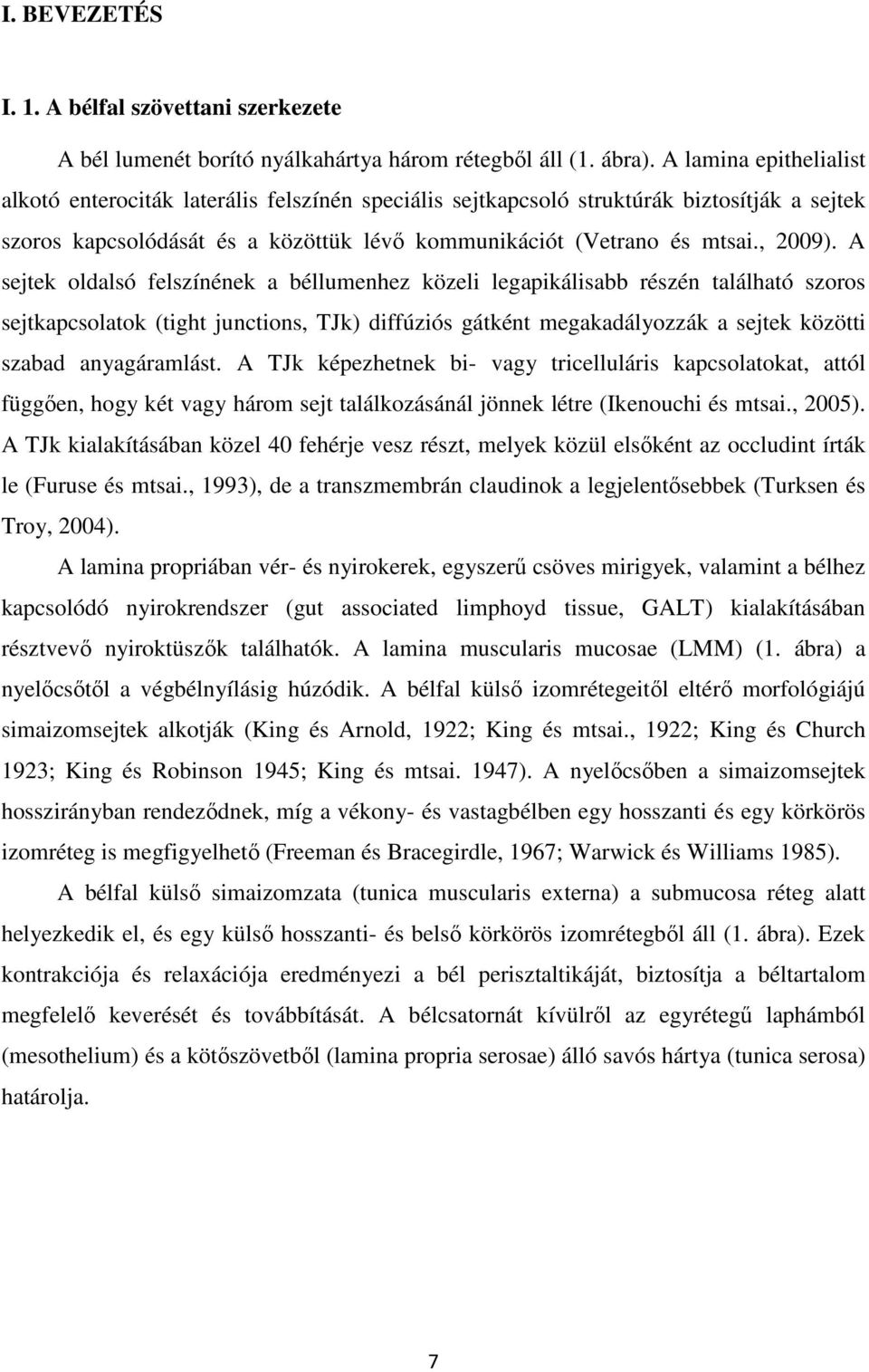 A sejtek oldalsó felszínének a béllumenhez közeli legapikálisabb részén található szoros sejtkapcsolatok (tight junctions, TJk) diffúziós gátként megakadályozzák a sejtek közötti szabad anyagáramlást.