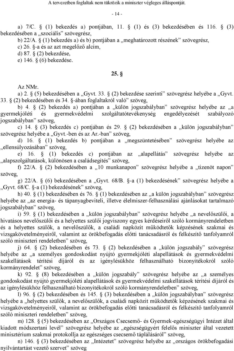 (2) bekezdése szerinti szövegrész helyébe a Gyvt. 33. (2) bekezdésében és 34. -ában foglaltakról való szöveg, b) 4.