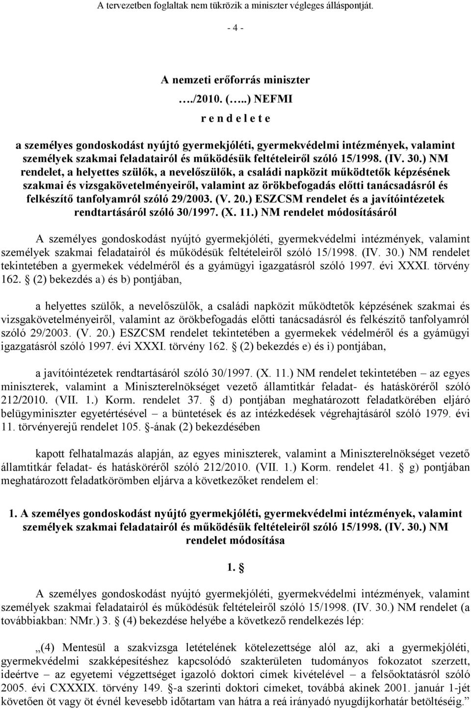 ) NM rendelet, a helyettes szülők, a nevelőszülők, a családi napközit működtetők képzésének szakmai és vizsgakövetelményeiről, valamint az örökbefogadás előtti tanácsadásról és felkészítő