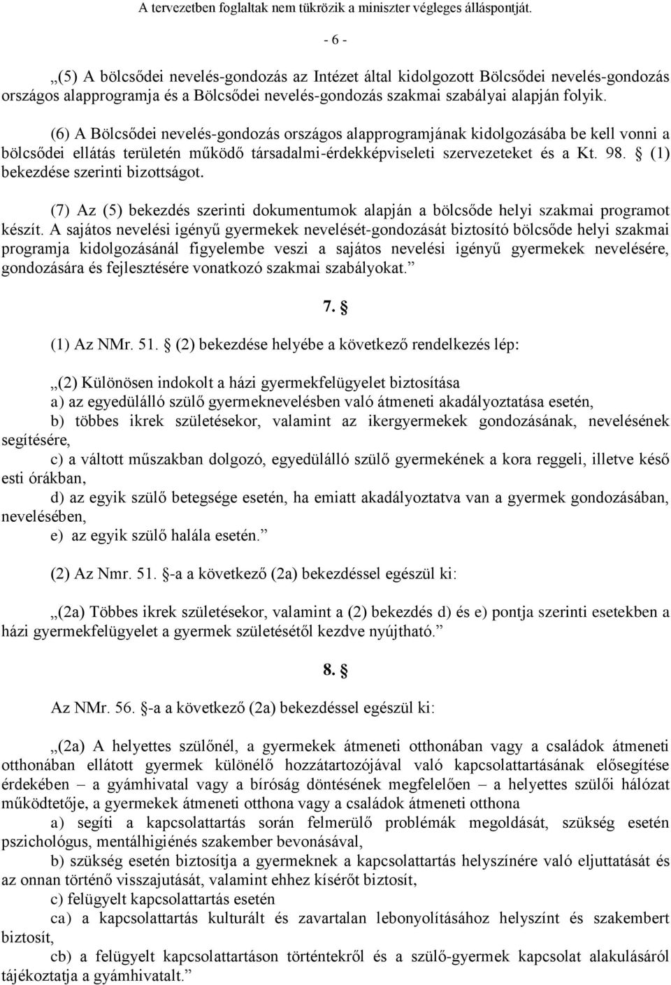 (1) bekezdése szerinti bizottságot. (7) Az (5) bekezdés szerinti dokumentumok alapján a bölcsőde helyi szakmai programot készít.