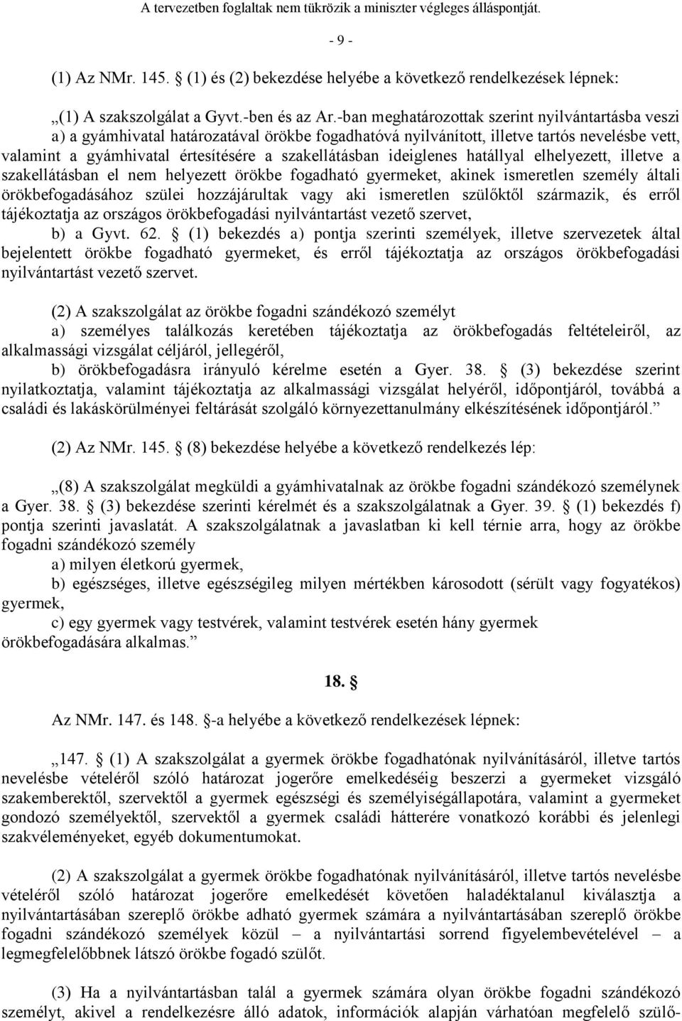 ideiglenes hatállyal elhelyezett, illetve a szakellátásban el nem helyezett örökbe fogadható gyermeket, akinek ismeretlen személy általi örökbefogadásához szülei hozzájárultak vagy aki ismeretlen