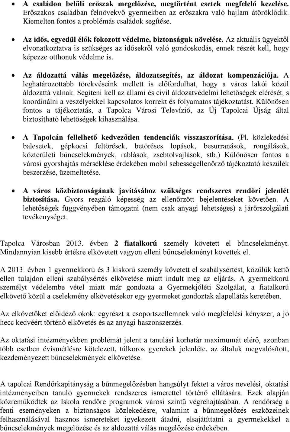 Az aktuális ügyektől elvonatkoztatva is szükséges az idősekről való gondoskodás, ennek részét kell, hogy képezze otthonuk védelme is.