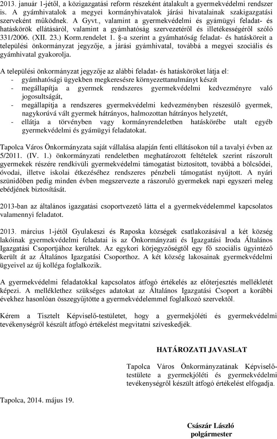 -a szerint a gyámhatóság feladat- és hatásköreit a települési önkormányzat jegyzője, a járási gyámhivatal, továbbá a megyei szociális és gyámhivatal gyakorolja.