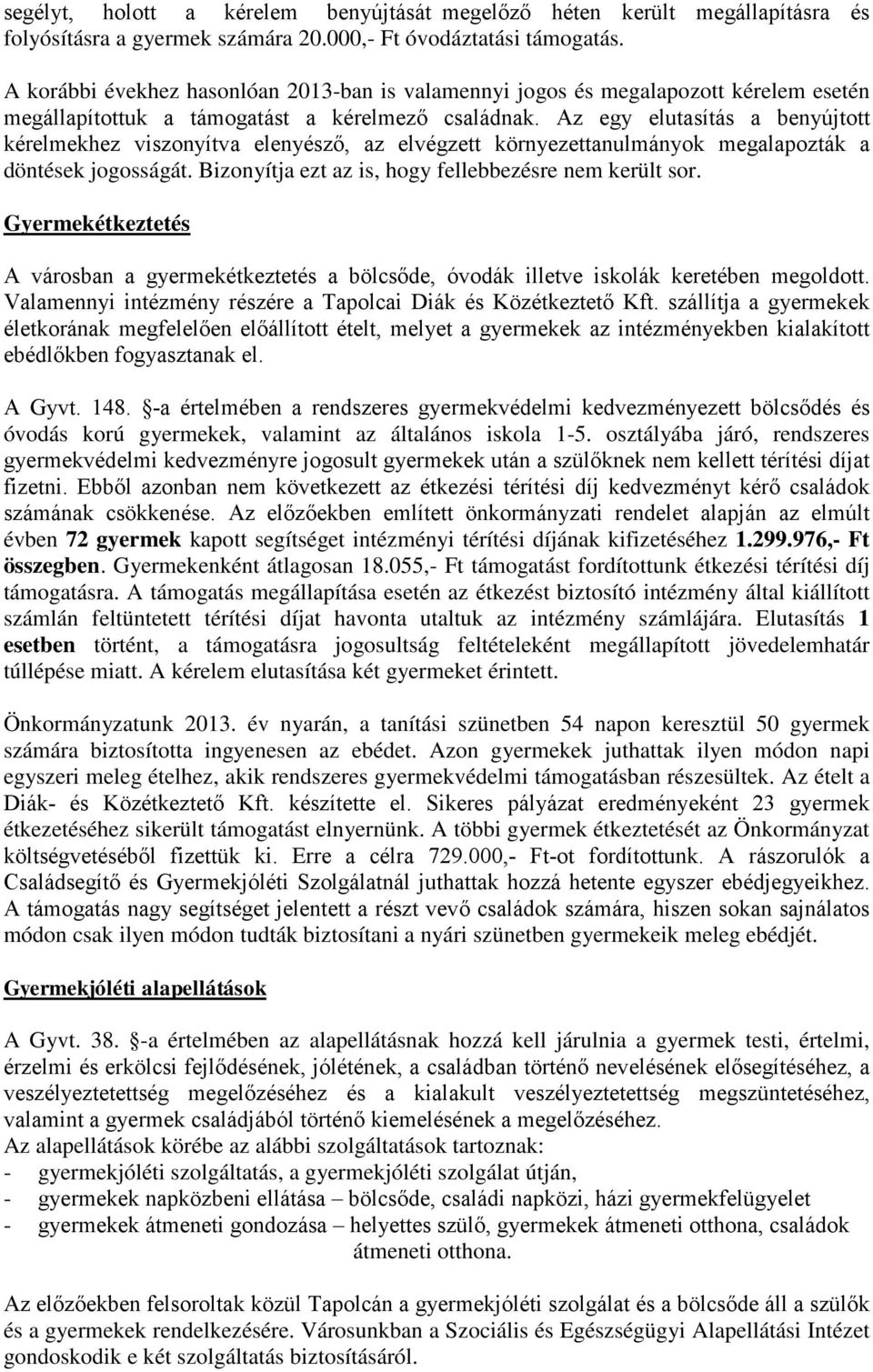 Az egy elutasítás a benyújtott kérelmekhez viszonyítva elenyésző, az elvégzett környezettanulmányok megalapozták a döntések jogosságát. Bizonyítja ezt az is, hogy fellebbezésre nem került sor.