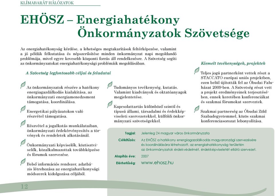 Kiemelt tevékenységek, projektek A Szövetség legfontosabb céljai és feladatai Az önkormányzatok részére a hatékony energiagazdálkodás kialakítása, az önkormányzati energiamenedzsment támogatása,