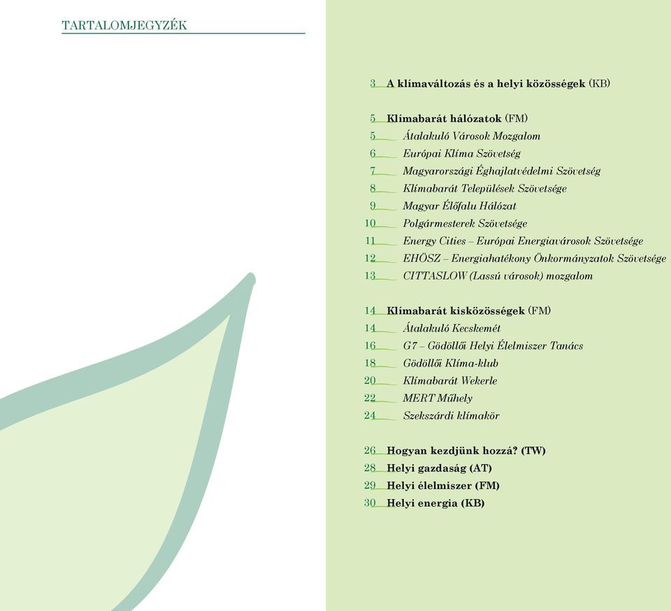 EHÖSZ Energiahatékony Önkormányzatok Szövetsége CITTASLOW (Lassú városok) mozgalom 14 14 16 18 20 22 24 Klímabarát kisközösségek (FM) Átalakuló Kecskemét G7 Gödöllői Helyi