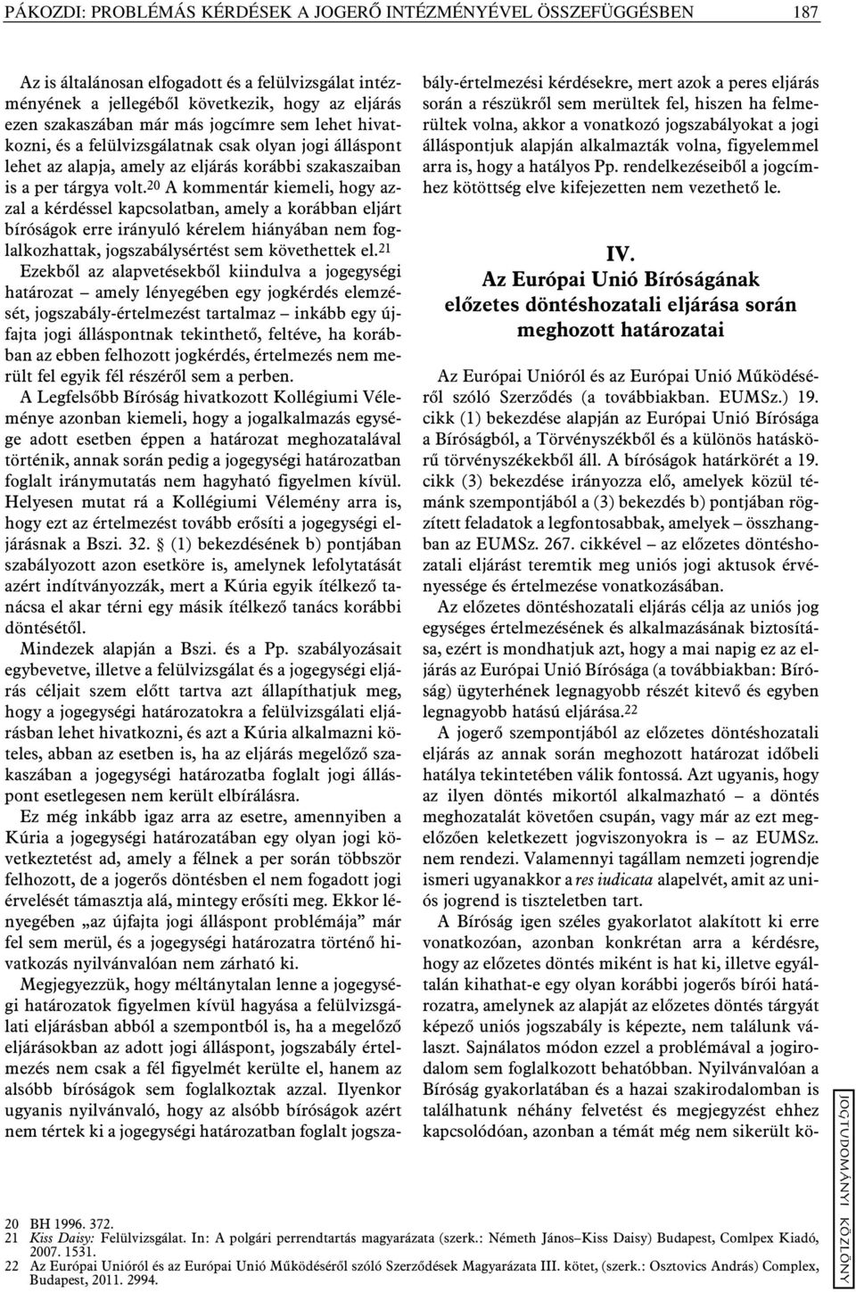 20 A kommentár kiemeli, hogy azzal a kérdéssel kapcsolatban, amely a korábban eljárt bíróságok erre irányuló kérelem hiányában nem foglalkozhattak, jogszabálysértést sem követhettek el.