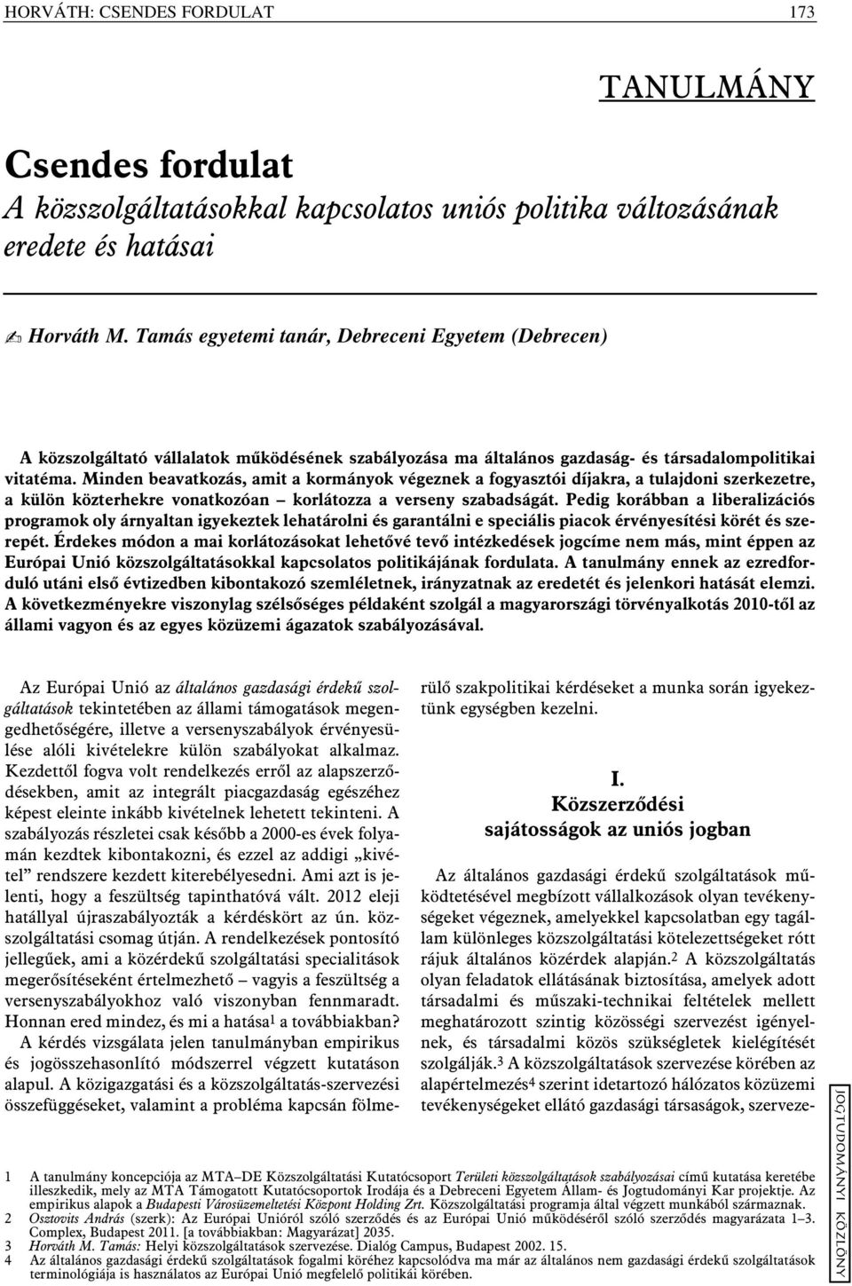 Minden beavatkozás, amit a kormányok végeznek a fogyasztói díjakra, a tulajdoni szerkezetre, a külön közterhekre vonatkozóan korlátozza a verseny szabadságát.